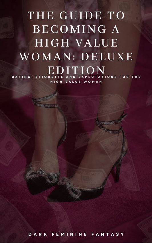 The Guide to Becoming a High Value Woman: Dating, Etiquette and Expectations for the High Value Woman